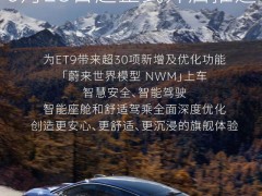 蔚来ET9迎来Cedar雪松1.1.0系统升级 世界模型NWM正式上车